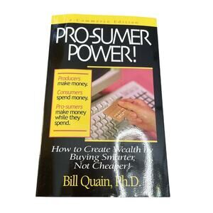 Pro-Sumer How To Create Wealth By Buying Smarter Not Cheaper By Bill Quain Ph.D.